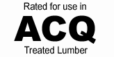 Rated for use in ACQ treated lumber